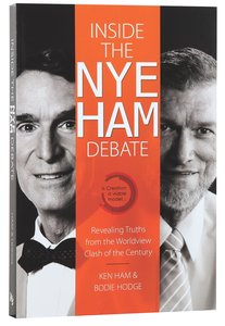 Inside the Nye Ham Debate: Revealing Truths From the Worldview Clash of the Century Inside the Nye Ham Debate: Revealing Truths From the Worldview Clash of the Century