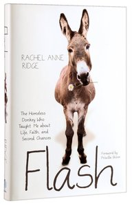 Flash: The Homeless Donkey Who Taught Me About Life, Faith, and Second Chances Flash: The Homeless Donkey Who Taught Me About Life, Faith, and Second Chances