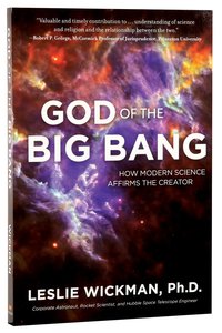 God of the Big Bang: How Modern Science Confirms the Creator God of the Big Bang: How Modern Science Confirms the Creator