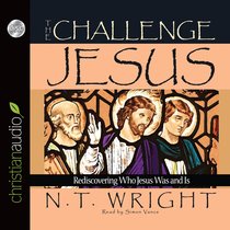 The Challenge of Jesus: Rediscovering Who Jesus Was and is (Unabridged, 6 Cds) The Challenge of Jesus: Rediscovering Who Jesus Was and is (Unabridged, 6 Cds)