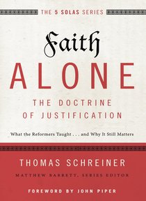 Faith Alone - the Doctrine of Justification (The Five Solas Series) Faith Alone - the Doctrine of Justification (The Five Solas Series)