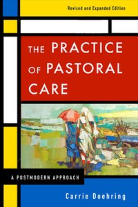 The Practice of Pastoral Care, Revised and Expanded Edition The Practice of Pastoral Care, Revised and Expanded Edition