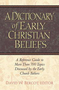 A Dictionary of Early Christian Beliefs: A Reference Guide to More Than 700 Topis Discussed By the Early Church Fathers A Dictionary of Early Christian Beliefs: A Reference Guide to More Than 700 Topis Discussed By the Early Church Fathers