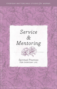 Service and Mentoring (Everyday Matters Bible Studies For Women Series) Service and Mentoring (Everyday Matters Bible Studies For Women Series)