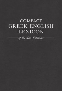Compact Greek-English Lexicon of the New Testament Compact Greek-English Lexicon of the New Testament