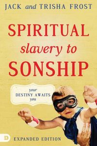 Spiritual Slavery to Sonship: Your Destiny Awaits You (Expanded Edition) Spiritual Slavery to Sonship: Your Destiny Awaits You (Expanded Edition)