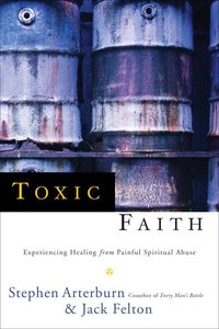 Toxic Faith: Experiencing Healing From Painful Spiritual Abuse Toxic Faith: Experiencing Healing From Painful Spiritual Abuse