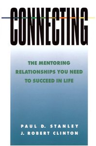 Connecting: Mentoring Relationships You Need to Succeed in Life Connecting: Mentoring Relationships You Need to Succeed in Life