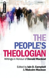 The Peoples Theologian: Writings in Honour of Donald Macleod The Peoples Theologian: Writings in Honour of Donald Macleod