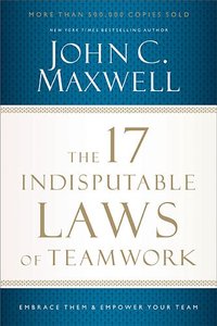 The 17 Indisputable Laws of Teamwork The 17 Indisputable Laws of Teamwork