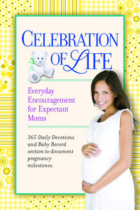 Celebration of Life: Everyday Encouragement For Expectant Moms Celebration of Life: Everyday Encouragement For Expectant Moms