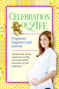 Celebration of Life: Pregnancy Organiser and Journal Celebration of Life: Pregnancy Organiser and Journal
