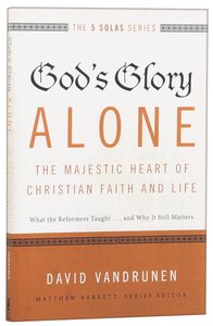Gods Glory Alone - the Majestic Heart of Christian Faith and Life (The Five Solas Series) Gods Glory Alone - the Majestic Heart of Christian Faith and Life (The Five Solas Series)
