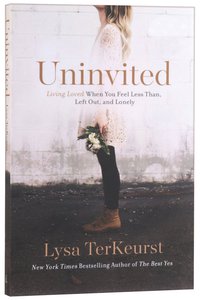 Uninvited: Living Loved When You Feel Less Than, Left Out, And Lonely Uninvited: Living Loved When You Feel Less Than, Left Out, And Lonely