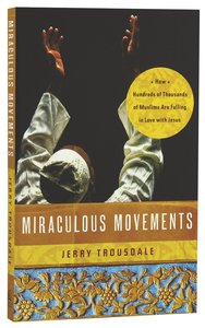 Miraculous Movements: How Hundreds of Thousands of Muslims Are Falling in Love Wih Jesus Miraculous Movements: How Hundreds of Thousands of Muslims Are Falling in Love Wih Jesus