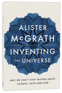 Inventing the Universe: Why We Cant Stop Talking About Science, Faith and God Inventing the Universe: Why We Cant Stop Talking About Science, Faith and God
