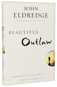 Beautiful Outlaw: Experiencing the Playful, Disruptive, Extravagant Personality of Jesus Beautiful Outlaw: Experiencing the Playful, Disruptive, Extravagant Personality of Jesus