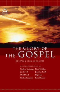 Keswick Year Book 2005: The Glory of the Gospel Keswick Year Book 2005: The Glory of the Gospel