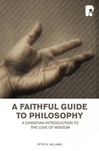 A Faithful Guide to Philosophy: A Christian Introduction to the Love of Wisdom A Faithful Guide to Philosophy: A Christian Introduction to the Love of Wisdom