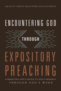 Encountering God Through Expository Preaching: Connecting Gods People to Gods Presence Through Gods Word Encountering God Through Expository Preaching: Connecting Gods People to Gods Presence Through Gods Word