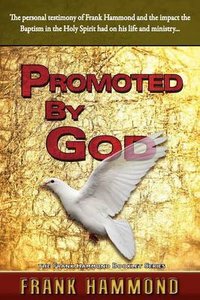 Promoted By God: Frank Hammonds Testimony of How the Baptism in the Holy Spirit Ignited His Ministry Promoted By God: Frank Hammonds Testimony of How the Baptism in the Holy Spirit Ignited His Ministry