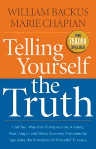 Telling Yourself the Truth: Find Your Way Out of Depression, Anxiety, Fear and Anger Telling Yourself the Truth: Find Your Way Out of Depression, Anxiety, Fear and Anger
