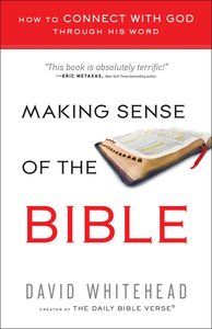 Making Sense of the Bible: How to Connect With God Through His Word Making Sense of the Bible: How to Connect With God Through His Word