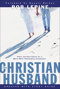 The Christian Husband: Gods Job Description For a Mans Most Challenging Assignment The Christian Husband: Gods Job Description For a Mans Most Challenging Assignment