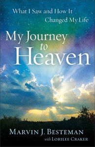 My Journey to Heaven: What I Saw and How It Changed My Life My Journey to Heaven: What I Saw and How It Changed My Life