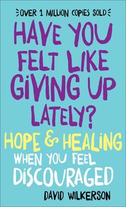 Have You Felt Like Giving Up Lately?: Hope & Healing When You Feel Discouraged Have You Felt Like Giving Up Lately?: Hope & Healing When You Feel Discouraged