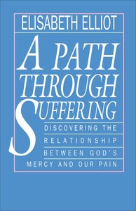 A Path Through Suffering: Discovering the Relationship Between Gods Mercy and Our Pain A Path Through Suffering: Discovering the Relationship Between Gods Mercy and Our Pain