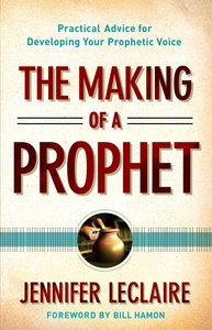 The Making of a Prophet: Practical Advice For Developing Your Prophetic Voice The Making of a Prophet: Practical Advice For Developing Your Prophetic Voice