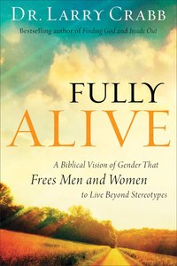 Fully Alive: A Biblical Vision of Gender That Frees Men and Women to Live Beyond Stereotypes Fully Alive: A Biblical Vision of Gender That Frees Men and Women to Live Beyond Stereotypes