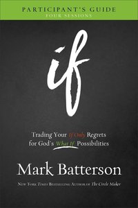 If: Trading Your If Only Regrets For Gods What If Possibilities (Participants Guide) If: Trading Your If Only Regrets For Gods What If Possibilities (Participants Guide)