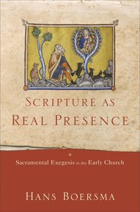 Scripture as Real Presence: Sacramental Exegesis in the Early Church Scripture as Real Presence: Sacramental Exegesis in the Early Church