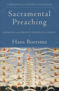 Sacramental Preaching: Sermons on the Hidden Presence of Christ Sacramental Preaching: Sermons on the Hidden Presence of Christ