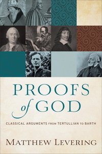 Proofs of God: Classical Arguments From Tertullian to Barth Proofs of God: Classical Arguments From Tertullian to Barth