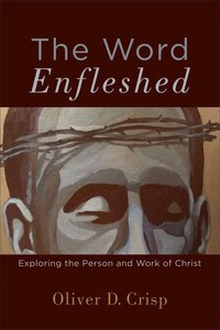 The Word Enfleshed: Exploring the Person and Work of Christ The Word Enfleshed: Exploring the Person and Work of Christ