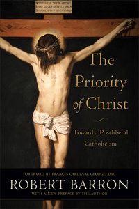 The Priority of Christ: Toward a Postliberal Catholicism The Priority of Christ: Toward a Postliberal Catholicism