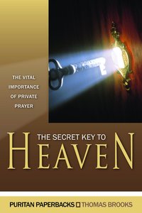 Secret Key to Heaven, The: The Vital Importance of Private Prayer (Puritan Paperbacks Series) Secret Key to Heaven, The: The Vital Importance of Private Prayer (Puritan Paperbacks Series)