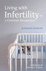 Living With Infertility - a Christian Perspective Living With Infertility - a Christian Perspective