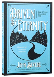 Driven By Eternity: Make Your Life Count Today & Forever Driven By Eternity: Make Your Life Count Today & Forever