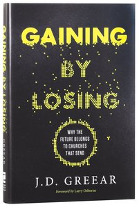 Gaining By Losing: Why the Future Belongs to Churches That Send Gaining By Losing: Why the Future Belongs to Churches That Send