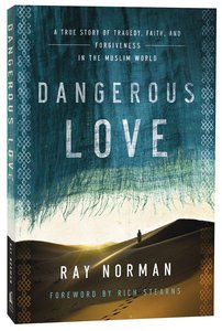 Dangerous Love: A True Story of Tragedy, Faith, and Forgiveness in the Muslim World Dangerous Love: A True Story of Tragedy, Faith, and Forgiveness in the Muslim World