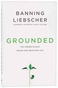 Grounded: The Hidden Places Where God Develops You Grounded: The Hidden Places Where God Develops You