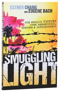 Smuggling Light: One Womans Victory Over Persecution, Torture, and Imprisonment Smuggling Light: One Womans Victory Over Persecution, Torture, and Imprisonment
