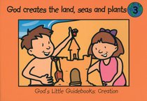 God Creates the Land, Seas and Plants (#03 in Gods Little Guidebooks Creation Series) God Creates the Land, Seas and Plants (#03 in Gods Little Guidebooks Creation Series)