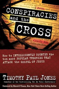 Conspiracies and the Cross: How to Intelligently Counter the Ten Most Popular Theories That Attack the Gospel of Jesus Conspiracies and the Cross: How to Intelligently Counter the Ten Most Popular Theories That Attack the Gospel of Jesus