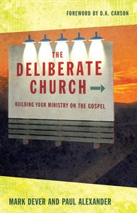 The Deliberate Church: Building Your Ministry on the Gospel The Deliberate Church: Building Your Ministry on the Gospel
