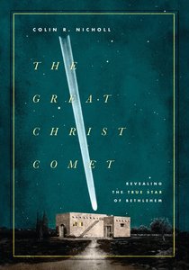 The Great Christ Comet: Revealing the True Star of Bethlehem The Great Christ Comet: Revealing the True Star of Bethlehem
